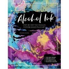 Alcohol Ink: Step-by-Step Techniques for Ink-Based Fluid Art, Desirée Delâge