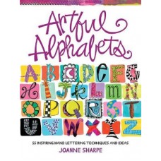 Artful Alphabets: 55 Inspiring Hand Lettering Techniques and Ideas, Joanne Sharpe