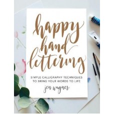 Happy Hand Lettering: Simple Calligraphy Techniques to Bring Your Words to Life, Jen Wagner