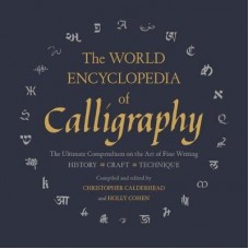 The World Encyclopedia of Calligraphy: The Ultimate Compendium on the Art of Fine Writing, Christopher Calderhead